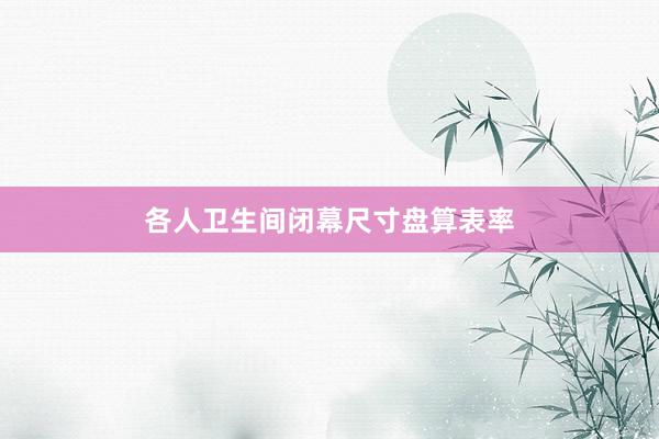 各人卫生间闭幕尺寸盘算表率