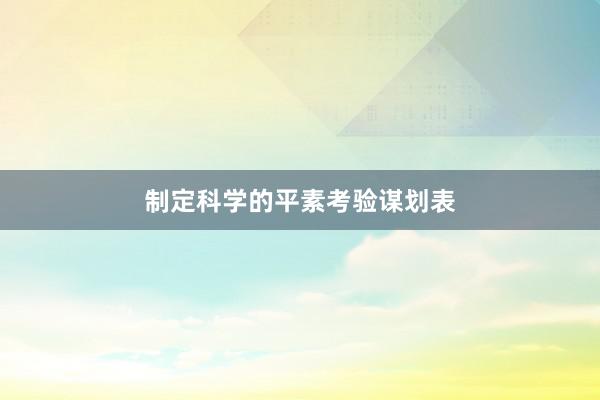 制定科学的平素考验谋划表
